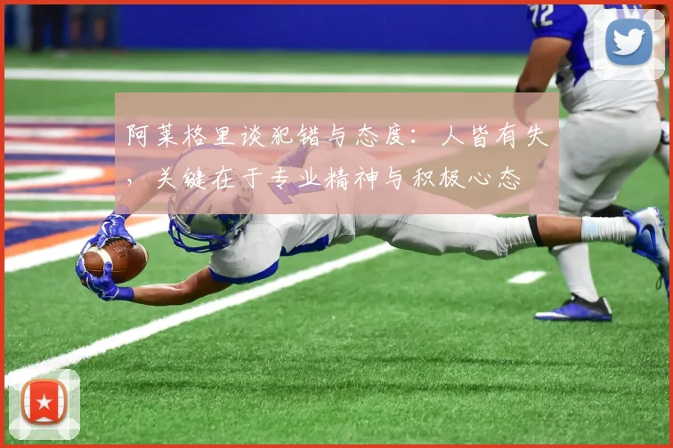 阿莱格里谈犯错与态度：人皆有失，关键在于专业精神与积极心态