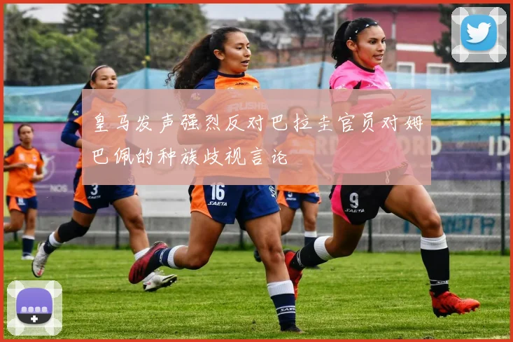 皇马发声强烈反对巴拉圭官员对姆巴佩的种族歧视言论