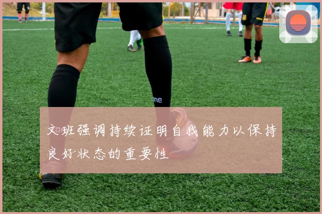 文班强调持续证明自我能力以保持良好状态的重要性
