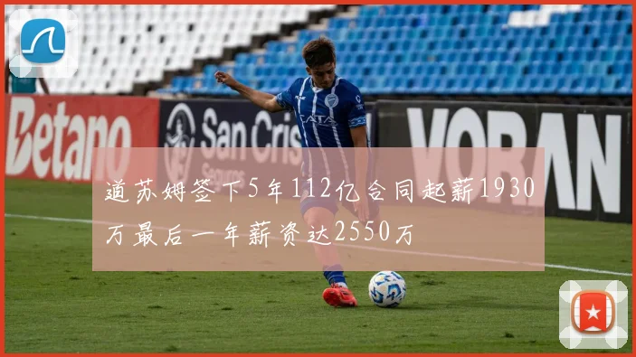 道苏姆签下5年112亿合同起薪1930万最后一年薪资达2550万